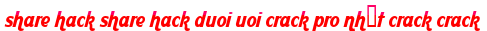 share hack share hack duoi uoi crack pro nhất crack crack moi